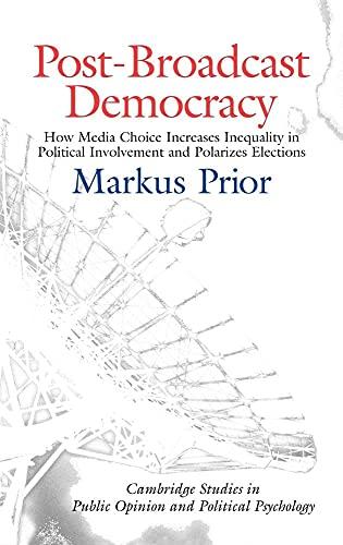 Post-Broadcast Democracy: How Media Choice Increases Inequality in Political Involvement and Polarizes Elections (Cambridge Studies in Public Opinion and Political Psychology) Cover