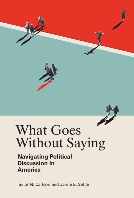 What Goes Without Saying: Navigating Political Discussion in America Cover