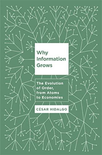 Why Information Grows: The Evolution of Order, from Atoms to Economies Cover