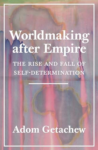 Worldmaking after Empire: The Rise and Fall of Self-Determination Cover