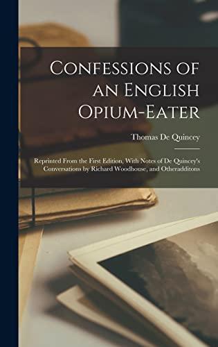 Confessions of an English Opium-Eater: Reprinted From the First Edition, With Notes of De Quincey's Conversations by Richard Woodhouse, and Otheradditons Cover