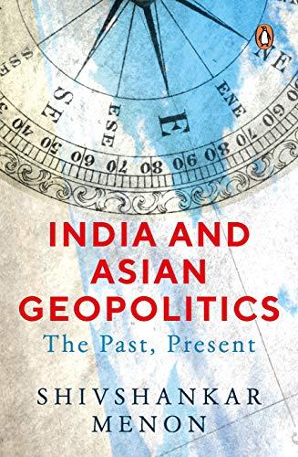 India and Asian Geopolitics (From India's proactive response to the rise of China to India's role in Asia and in the increasing complex world, the ... that intrigue us everyday): The Past, Present Cover