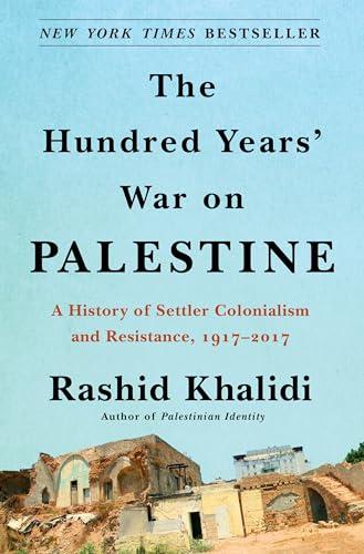 The Hundred Years' War on Palestine: A History of Settler Colonialism and Resistance, 1917–2017 Cover