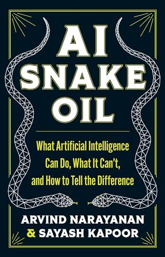 AI Snake Oil: What Artificial Intelligence Can Do, What It Can’t, and How to Tell the Difference Cover