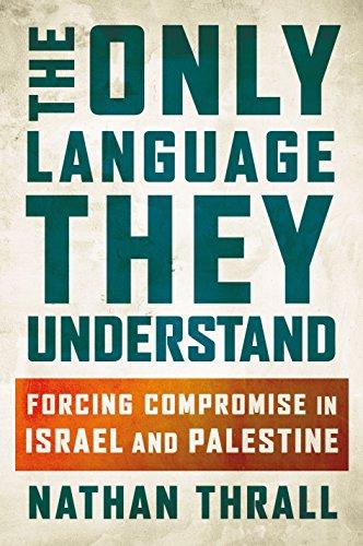 The Only Language They Understand: Forcing Compromise in Israel and Palestine Cover
