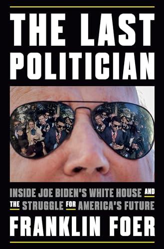 The Last Politician: Inside Joe Biden's White House and the Struggle for America's Future Cover