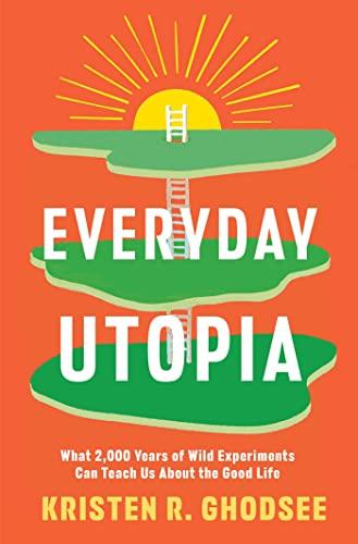 Everyday Utopia: What 2,000 Years of Wild Experiments Can Teach Us About the Good Life Cover