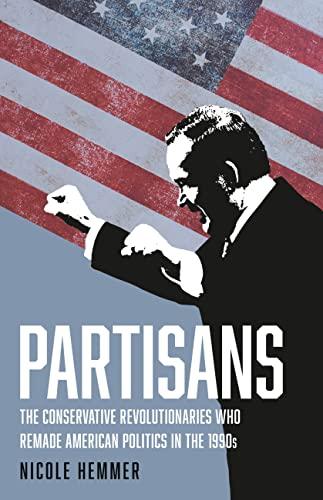 Partisans: The Conservative Revolutionaries Who Remade American Politics in the 1990s Cover