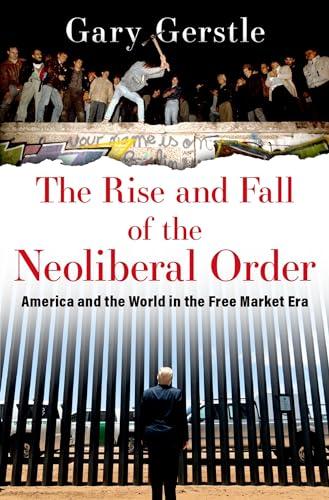 The Rise and Fall of the Neoliberal Order: America and the World in the Free Market Era Cover