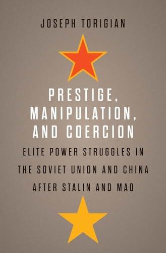 Prestige, Manipulation, and Coercion: Elite Power Struggles in the Soviet Union and China after Stalin and Mao Cover