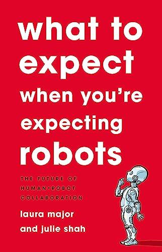 What To Expect When You're Expecting Robots: The Future of Human-Robot Collaboration Cover