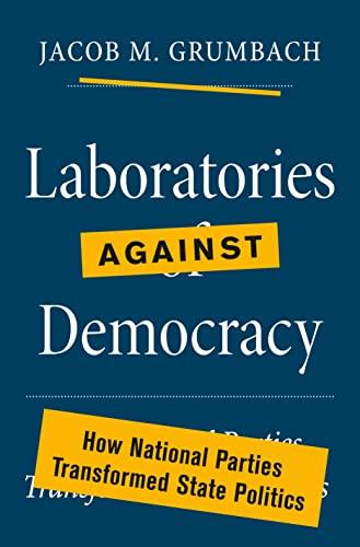 Laboratories against Democracy: How National Parties Transformed State Politics (Princeton Studies in American Politics) Cover