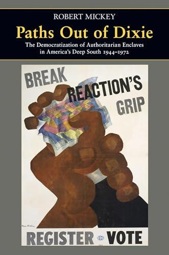 Paths Out of Dixie: The Democratization of Authoritarian Enclaves in America's Deep South, 1944-1972 (Princeton Studies in American Politics) Cover
