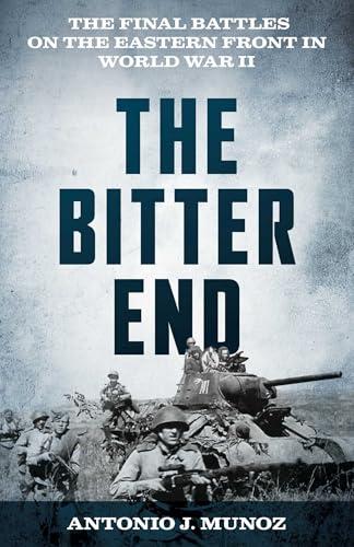 The Bitter End: The Final Battles on the Eastern Front in World War II Cover