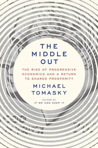 The Middle Out: The Rise of Progressive Economics and a Return to Shared Prosperity Cover