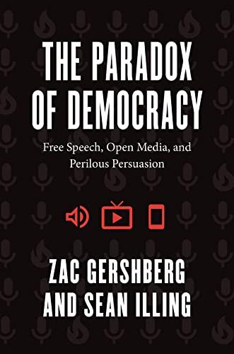 The Paradox of Democracy: Free Speech, Open Media, and Perilous Persuasion Cover