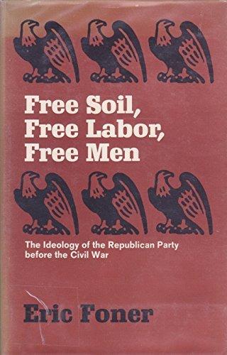 Free Soil, Free Labor, Free Men The Ideology of the Republican Party Before the Civil War Cover