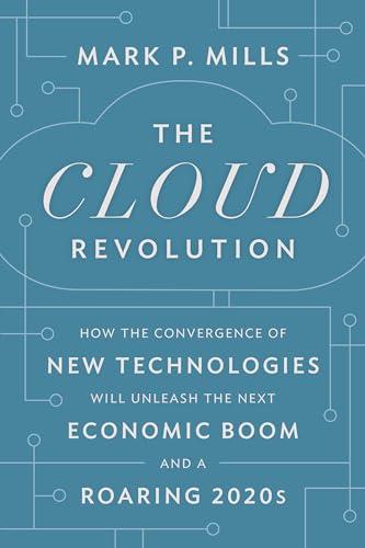 The Cloud Revolution: How the Convergence of New Technologies Will Unleash the Next Economic Boom and A Roaring 2020s Cover