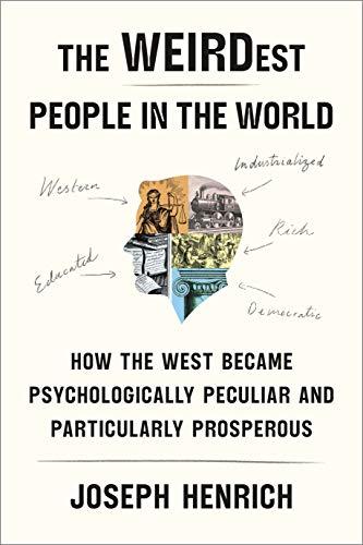 The WEIRDest People in the World: How the West Became Psychologically Peculiar and Particularly Prosperous Cover