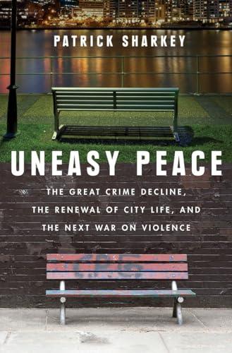 Uneasy Peace: The Great Crime Decline, the Renewal of City Life, and the Next War on Violence Cover