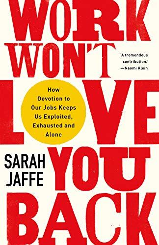 Work Won't Love You Back: How Devotion to Our Jobs Keeps Us Exploited, Exhausted and Alone Cover