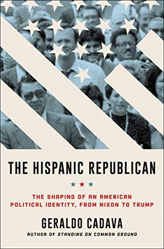 The Hispanic Republican: The Shaping of an American Political Identity, from Nixon to Trump Cover