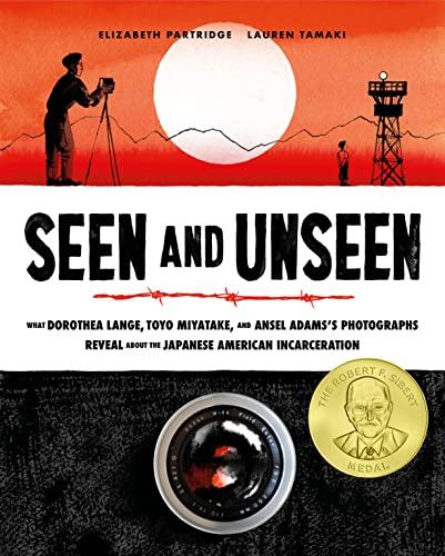 Seen and Unseen: What Dorothea Lange, Toyo Miyatake, and Ansel Adams's Photographs Reveal About the Japanese American Incarceration Cover