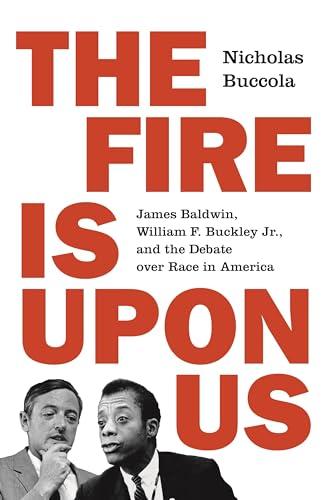 The Fire Is upon Us: James Baldwin, William F. Buckley Jr., and the Debate over Race in America Cover
