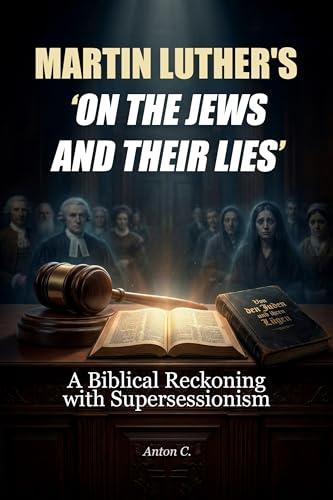 Martin Luther’s “On the Jews and Their Lies”: A Biblical Reckoning with Supersessionism (Studies in Supersessionism Book 2) Cover
