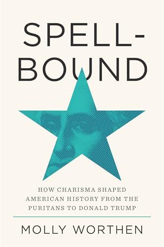 Spellbound: How Charisma Shaped American History from the Puritans to Donald Trump Cover