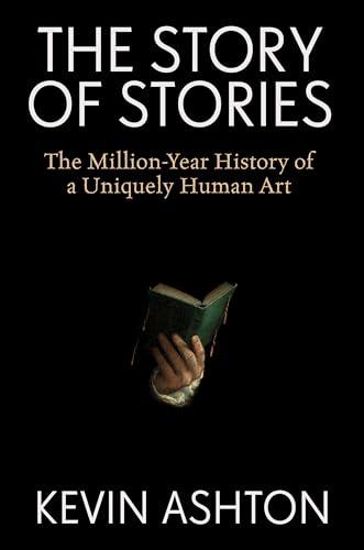 The Story of Stories: The Million-Year History of a Uniquely Human Art cover