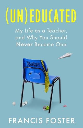 (Un)educated: My Life as a Teacher, and Why You Should Never Become One Cover