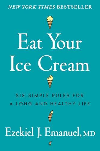 Eat Your Ice Cream: Six Simple Rules for a Long and Healthy Life Cover