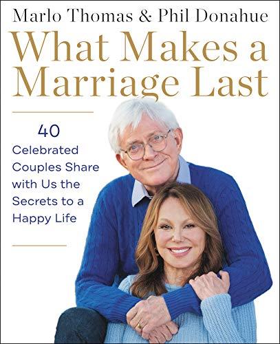 What Makes a Marriage Last: 40 Celebrated Couples Share with Us the Secrets to a Happy Life Cover