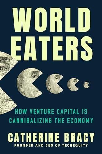 World Eaters: How Venture Capital is Cannibalizing the Economy Cover
