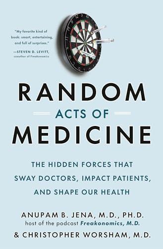 Random Acts of Medicine: The Hidden Forces That Sway Doctors, Impact Patients, and Shape Our Health Cover