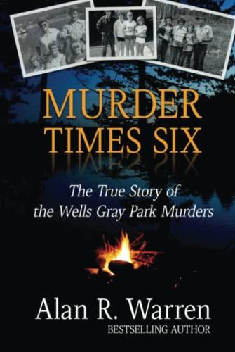 Murder Times Six: The True Story of the Wells Gray Park Murders Cover