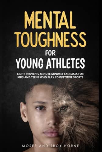 Mental Toughness For Young Athletes: Eight Proven 5-Minute Mindset Exercises For Kids And Teens Who Play Competitive Sports Cover