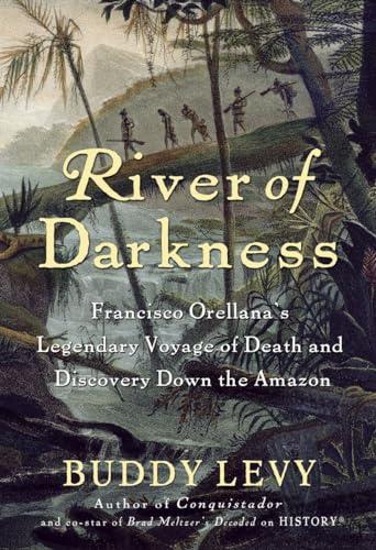 River of Darkness: Francisco Orellana's Legendary Voyage of Death and Discovery Down the Amazon Cover
