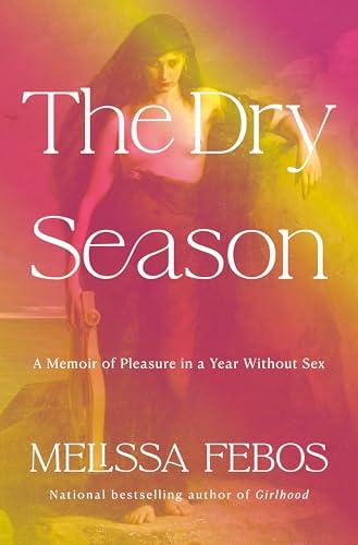 The Dry Season: A Memoir of Pleasure in a Year Without Sex Cover