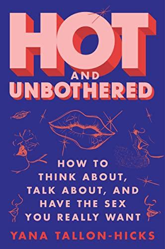Hot and Unbothered: How to Think About, Talk About, and Have the Sex You Really Want Cover