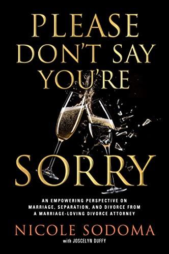 Please Don't Say You're Sorry: An Empowering Perspective on Marriage, Separation, and Divorce from a Marriage-Loving Divorce Attorney Cover