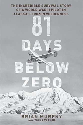 81 Days Below Zero: The Incredible Survival Story of a World War II Pilot in Alaska's Frozen Wilderness Cover