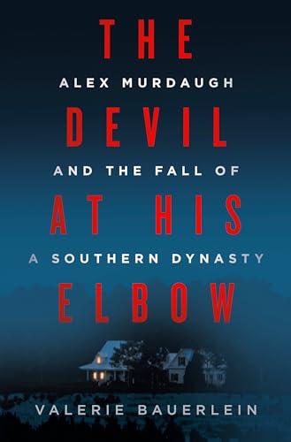The Devil at His Elbow: Alex Murdaugh and the Fall of a Southern Dynasty Cover