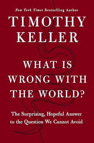 What Is Wrong with the World?: The Surprising, Hopeful Answer to the Question We Cannot Avoid Cover