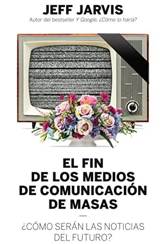 El fin de los medios de comunicación de masas: ¿Cómo serán las noticias del futuro? (Gestión 2000) (Spanish Edition) Cover