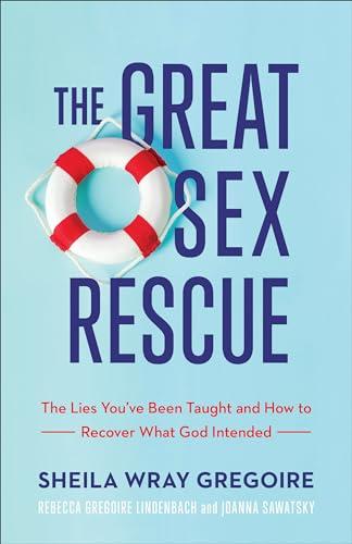 The Great Sex Rescue: The Lies You've Been Taught and How to Recover What God Intended Cover