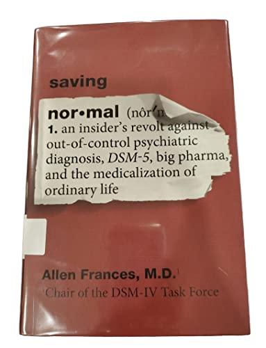 Saving Normal: An Insider's Revolt Against Out-of-Control Psychiatric Diagnosis, DSM-5, Big Pharma, and the Medicalization of Ordinary Life Cover