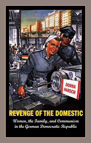 Revenge of the Domestic: Women, the Family, and Communism in the German Democratic Republic Cover