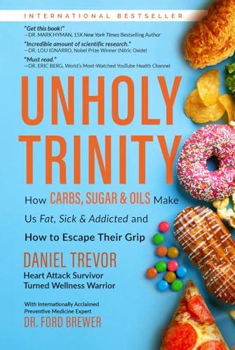 UNHOLY TRINITY: How Carbs, Sugar & Oils Make Us Fat, Sick & Addicted and How to Escape Their Grip Cover